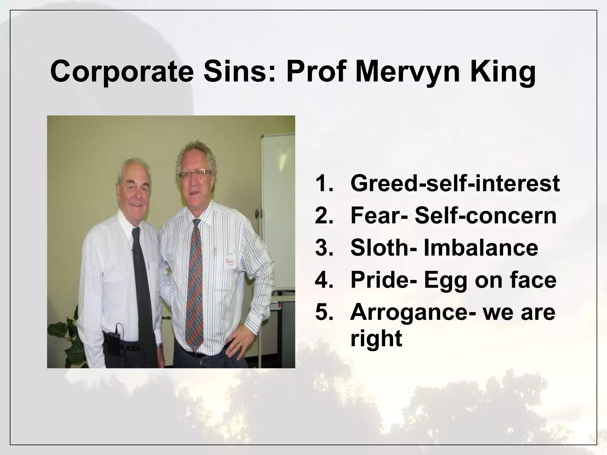 Corporate Sins: Prof Mervyn King Greed-self-interest Fear- Self-concern Sloth- Imbalance Pride- Egg on face Arrogance- we are right 