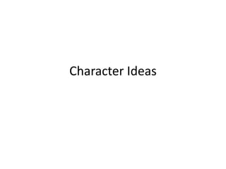 Character Ideas
 