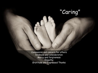 15
Compassion and concern for others
Kindness and consideration
Mercy and forgiveness
Empathy
Gratitude and Expressed Thanks
“Caring”
 
