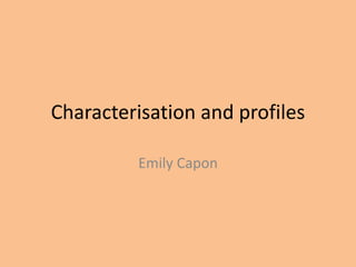 Characterisation and profiles
Emily Capon
 