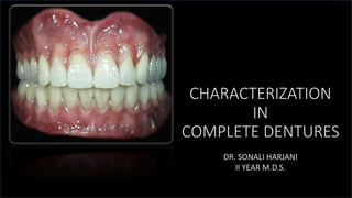 CHARACTERIZATION
IN
COMPLETE DENTURES
DR. SONALI HARJANI
II YEAR M.D.S.
 