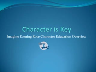 Imagine Evening Rose Character Education Overview
 