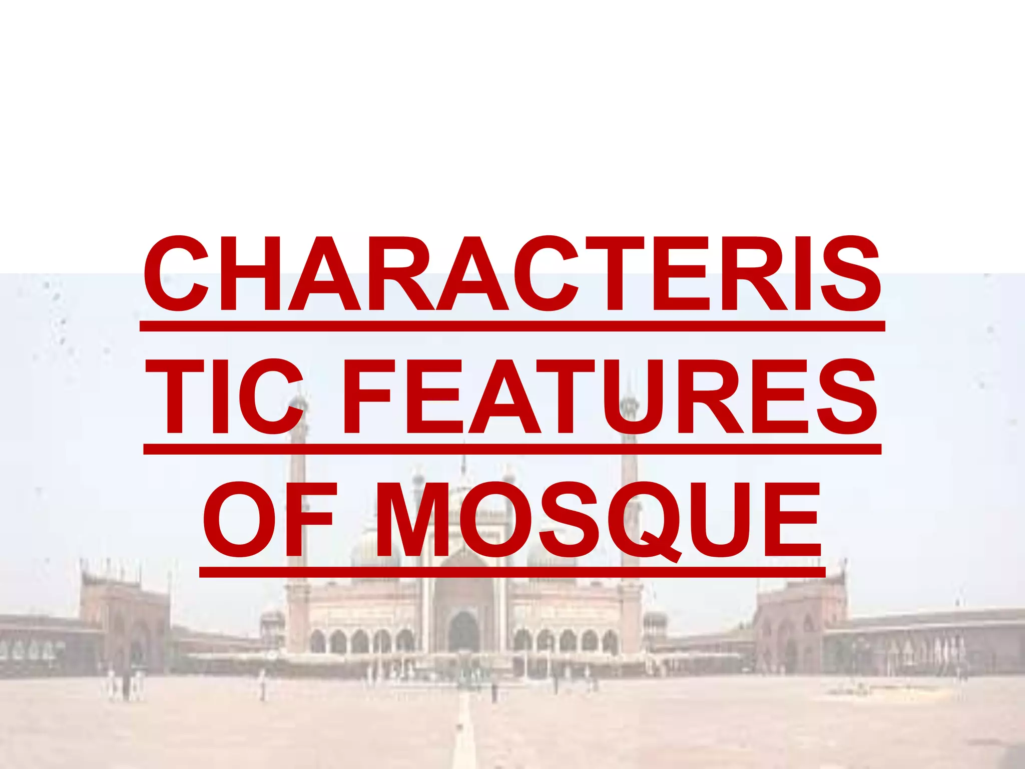 CHARACTERIS
TIC FEATURES
OF MOSQUE