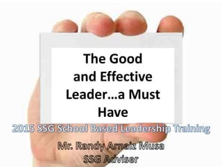 The Good
and Effective
Leader…a Must
Have
 