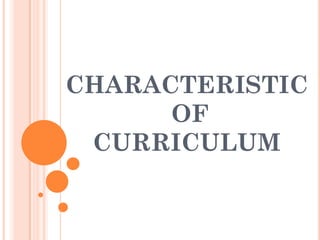 CHARACTERISTIC
      OF
 CURRICULUM
 