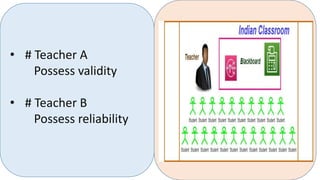 • # Teacher A
Possess validity
• # Teacher B
Possess reliability
 