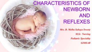 CHARACTERISTICS OF
NEWBORN
AND
REFLEXES
Mrs. D. Melba Sahaya Sweety
M.Sc Nursing
Pediatric Speciality
GIMSAR
 