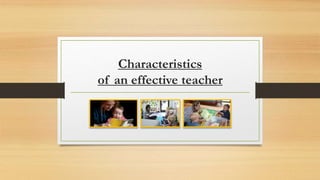 Characteristics
of an effective teacher
 