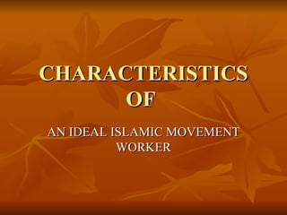 CHARACTERISTICS OF  AN IDEAL ISLAMIC MOVEMENT WORKER 