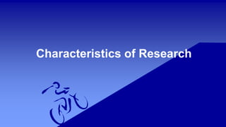 Characteristics of Research
 