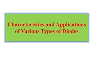 Characteristics and Applications
of Various Types of Diodes
 
