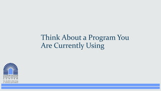 Think About a Program You
Are Currently Using
 