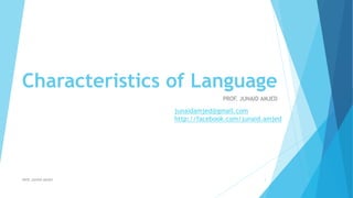 Characteristics of Language
PROF. JUNAID AMJED
junaidamjed@gmail.com
http://facebook.com/junaid.amjed
PROF.JUNAID AMJED 1
 