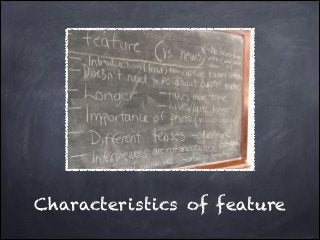 Characteristics of feature
 