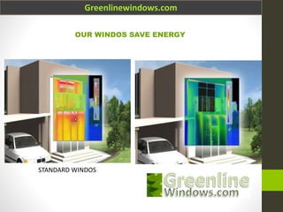 Greenlinewindows.com
OUR WINDOS SAVE ENERGY
STANDARD WINDOS
 