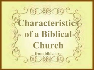 Characteristics
of a Biblical
Church
from bible. org
 