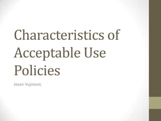 Characteristics of
Acceptable Use
Policies
Jovan Vujinovic
 