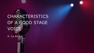CHARACTERISTICS
OF A GOOD STAGE
VOICE
A. La Barrie
 