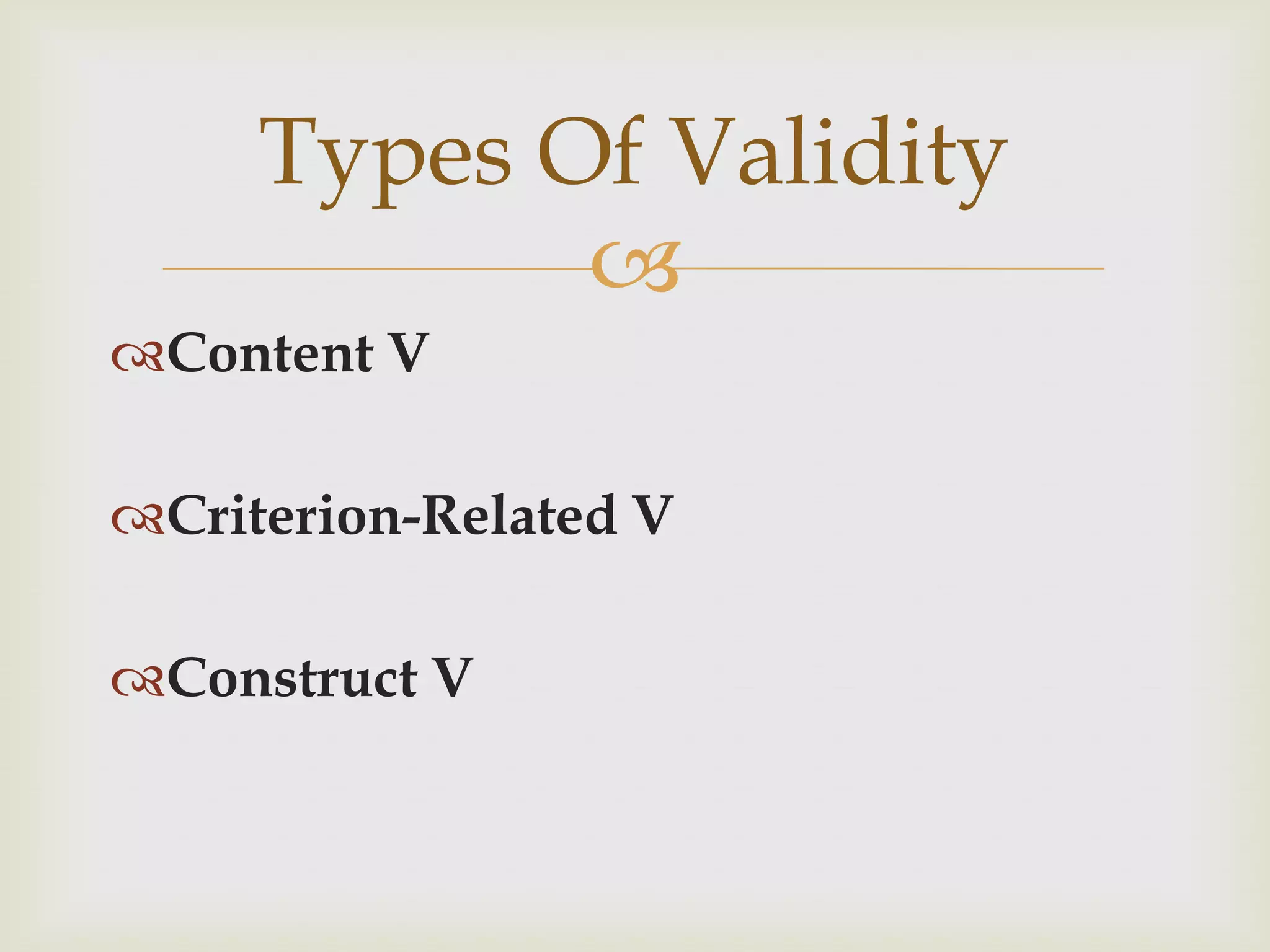 Types Of Validity

Content V
Criterion-Related V

Construct V

 