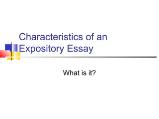 Characteristics of an
Expository Essay
What is it?
 