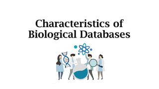Characteristics of
Biological Databases
 