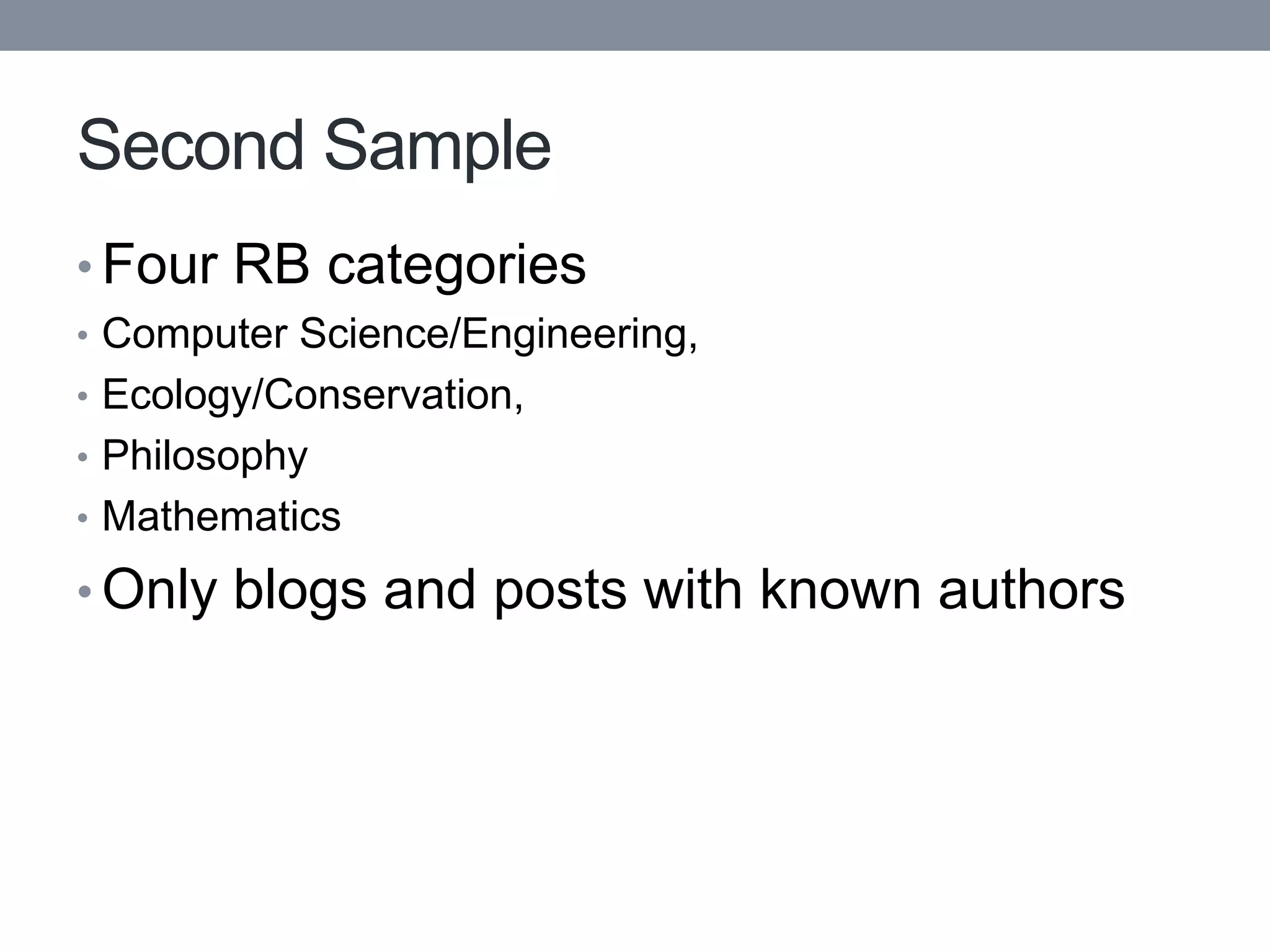 Second Sample
• Four RB categories
• Computer Science/Engineering,
• Ecology/Conservation,
• Philosophy
• Mathematics

• Only blogs and posts with known authors
 
