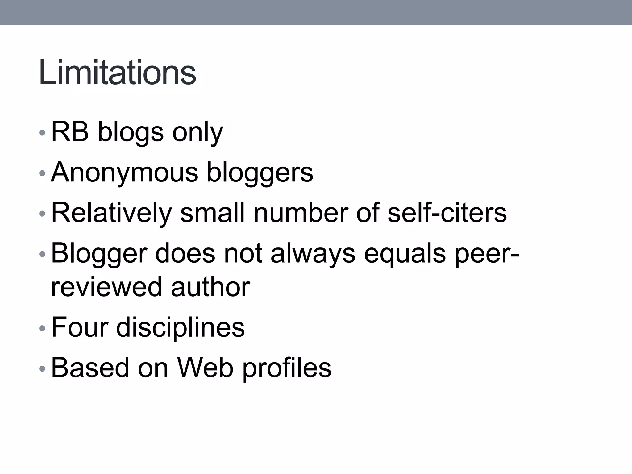 Limitations
• RB blogs only
• Anonymous bloggers
• Relatively small number of self-citers
• Blogger does not always equals peer-
  reviewed author
• Four disciplines
• Based on Web profiles
 