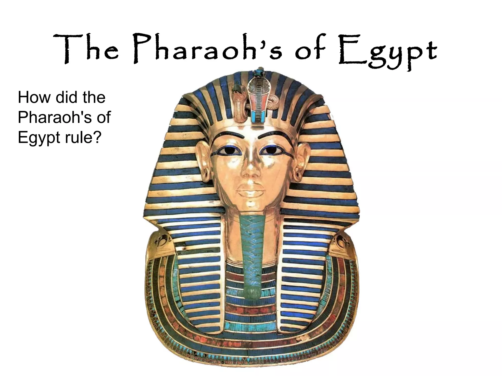 The Pharaoh’s of Egypt 
How did the 
Pharaoh's of 
Egypt rule? 
 