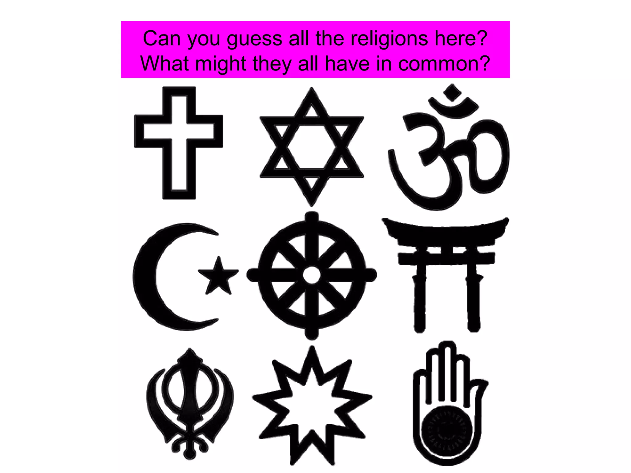 Can you guess all the religions here? 
What might they all have in common? 
 