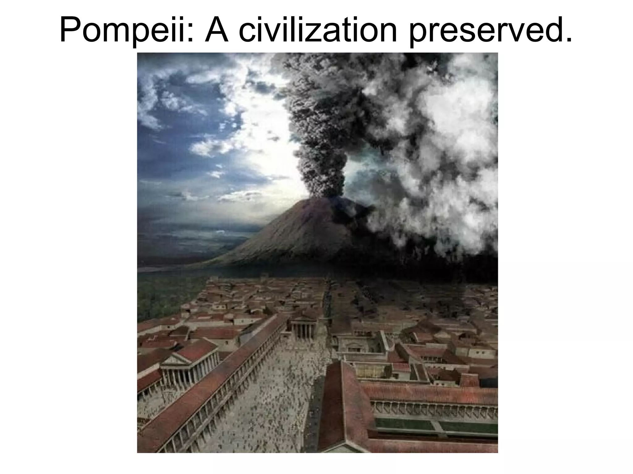 Pompeii: A civilization preserved. 
 