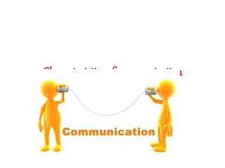 Characteristics of communication
 