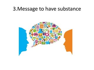 3.Message to have substance
 