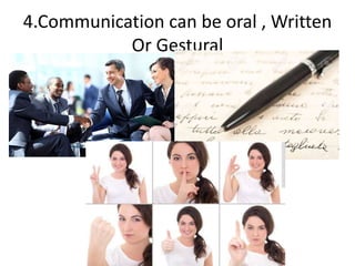 4.Communication can be oral , Written
Or Gestural
 