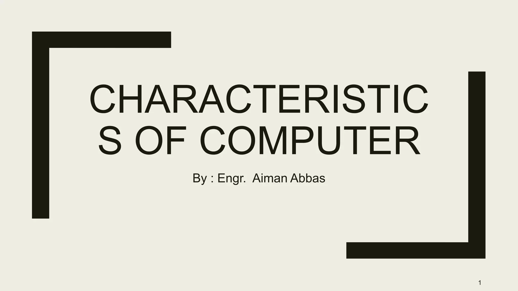 CHARACTERISTIC
S OF COMPUTER
By : Engr. Aiman Abbas
1