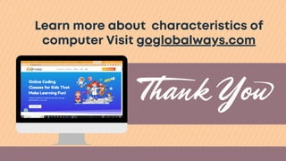 Learn more about characteristics of
computer Visit goglobalways.com
 