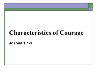 Characteristics of Courage
Joshua 1:1-3
 