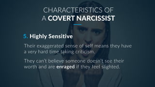 CHARACTERISTICS OF
A COVERT NARCISSIST
Their exaggerated sense of self means they have
a very hard time taking criticism.
...
