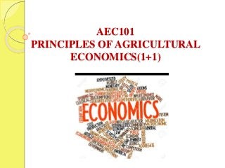 AEC101
PRINCIPLES OF AGRICULTURAL
ECONOMICS(1+1)
 