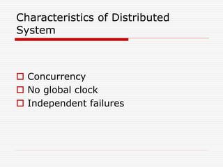 Characteristics of Distributed
System
 Concurrency
 No global clock
 Independent failures
 