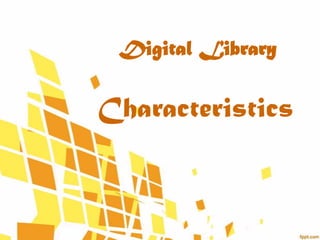 Digital Library

Characteristics
 
