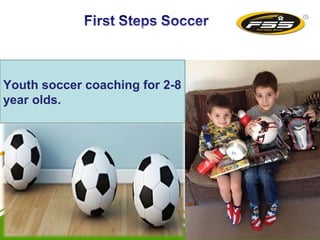 Youth soccer coaching for 2-8
year olds.
 