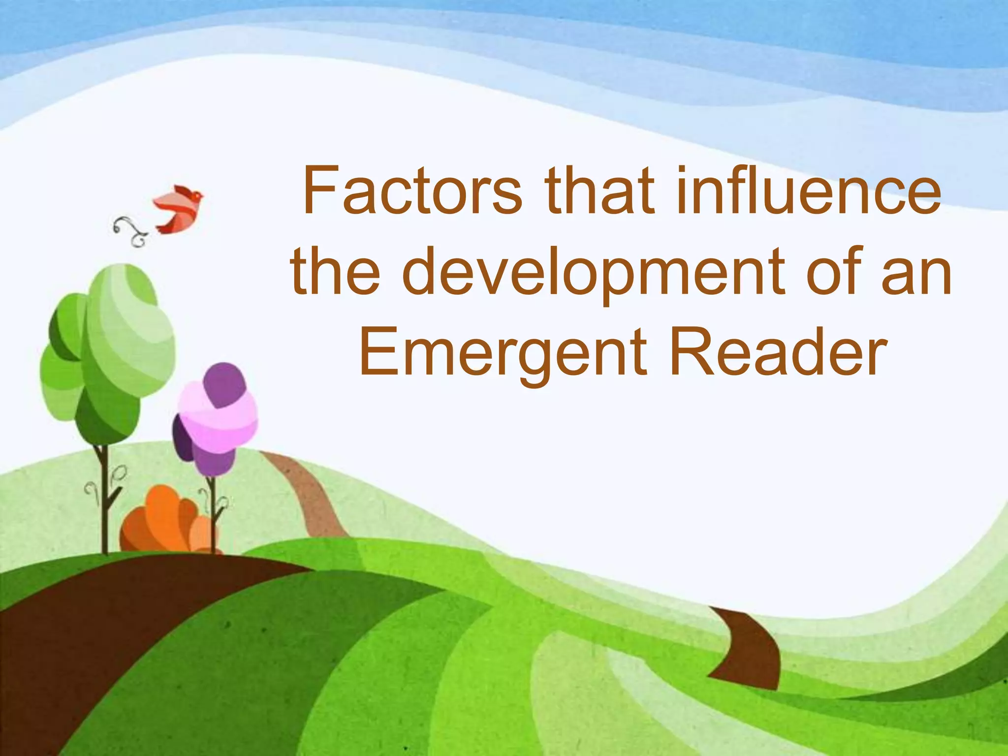 Factors that influence
the development of an
Emergent Reader

 