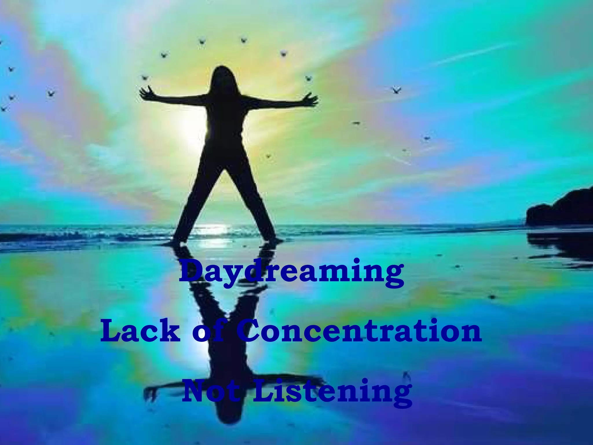 Daydreaming  Lack of Concentration  Not Listening 