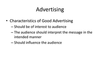 Advertising Characteristics of Good Advertising  Should be of interest to audience The audience should interpret the message in the intended manner Should influence the audience 