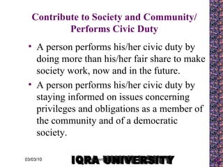 Contribute to Society and Community/ Performs Civic Duty ,[object Object],[object Object],IQRA UNIVERSITY 