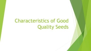 Characteristics of Good
Quality Seeds
 