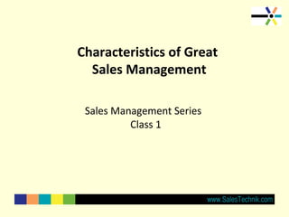 Characteristics of Great
Sales Management
Sales Management Series
Class 1
 