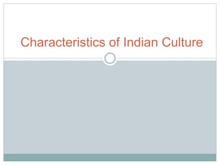 Characteristics of Indian Culture
 