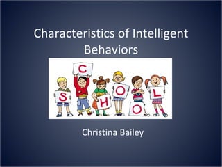 Characteristics of Intelligent
        Behaviors




         Christina Bailey
 