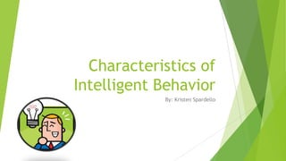 Characteristics of
Intelligent Behavior
By: Kristen Spardello
 
